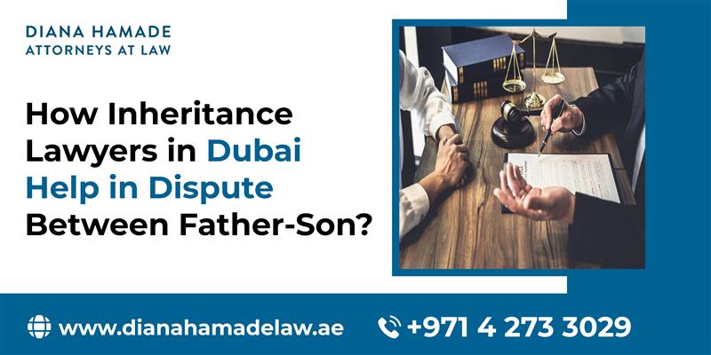 Inheritance Lawyers in Dubai Help in Dispute Between Father-Son