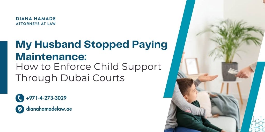 My Husband Stopped Paying Maintenance: How to Enforce Child Support Through Dubai Courts