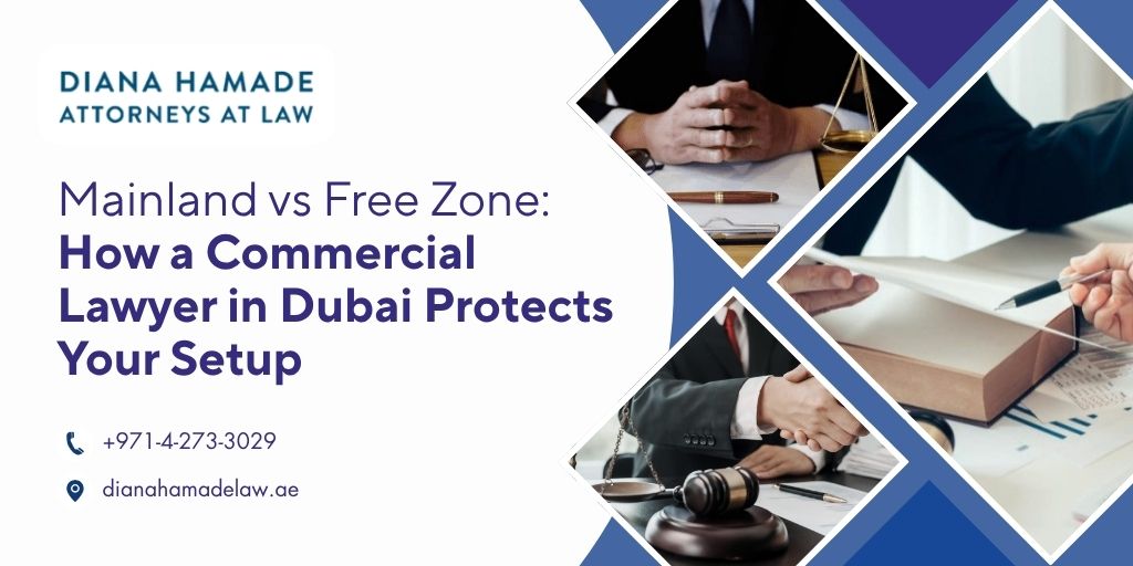 Mainland vs Free Zone: How a Commercial Lawyer in Dubai Protects Your Setup