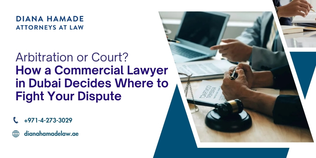 Arbitration or Court? How a Commercial Lawyer in Dubai Decides Where to Fight Your Dispute
